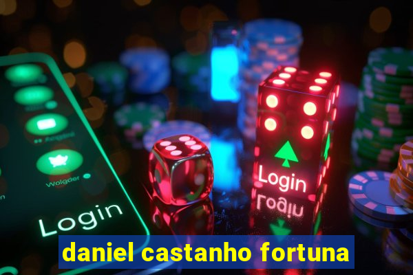 daniel castanho fortuna